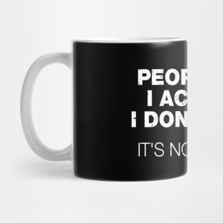 People Say I Act Like I Don't Care. It's Not An Act Mug